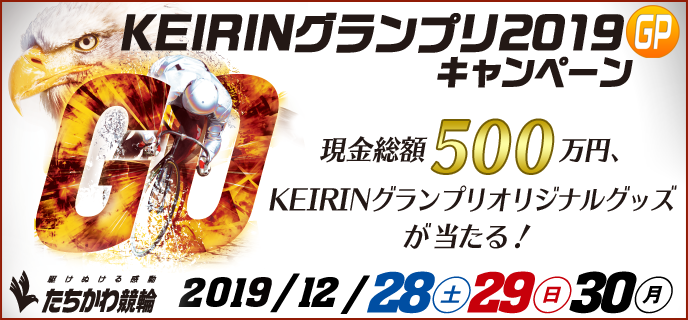 【立川競輪】KEIRINグランプリ2019（GP）キャンペーン　対象期間　2019年12月28日（土）〜12月30日（月）　現金総額500万円、KEIRINグランプリオリジナルグッズが当たる！