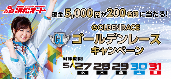 【浜松オートレース】ゴールデンレース（GI）キャンペーン　対象期間　2020年5月27日（水）〜5月31日（日）現金5,000円が200名様に当たる！