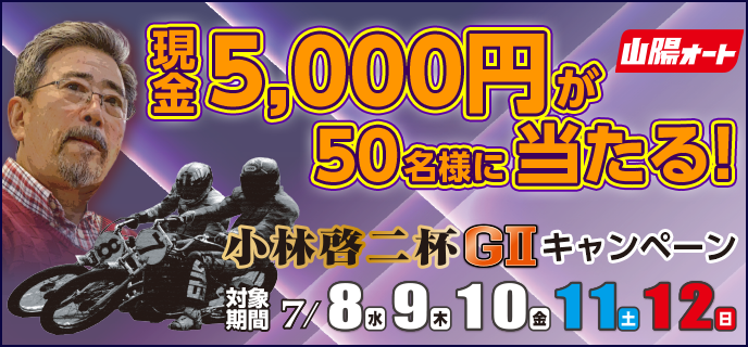 【山陽オートレース】小林啓二杯（GII）キャンペーン　対象期間 2020年7月8日（水）〜7月12日（日）　現金5,000円が50名様に当たる！
