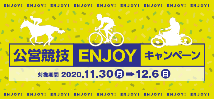 公営競技ENJOYキャンペーン 対象期間　2020年11月30日（月）〜12月6日（日）