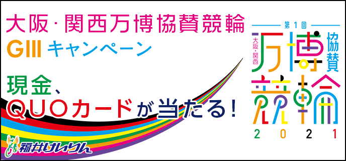 【福井競輪】大阪・関西万博協賛競輪（GIII）キャンペーン　現金、QUOカードが当たる！