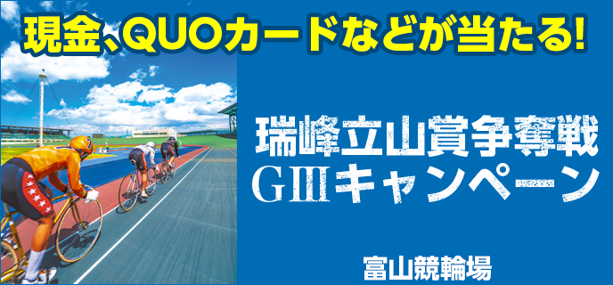 【富山競輪】瑞峰立山賞争奪戦（GIII）キャンペーン　現金、QUOカードなどが当たる！
