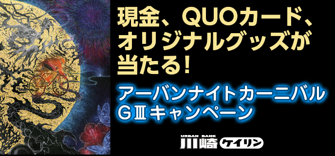 【川崎競輪】アーバンナイトカーニバル（GIII）キャンペーン　現金、QUOカード、オリジナルグッズが当たる！