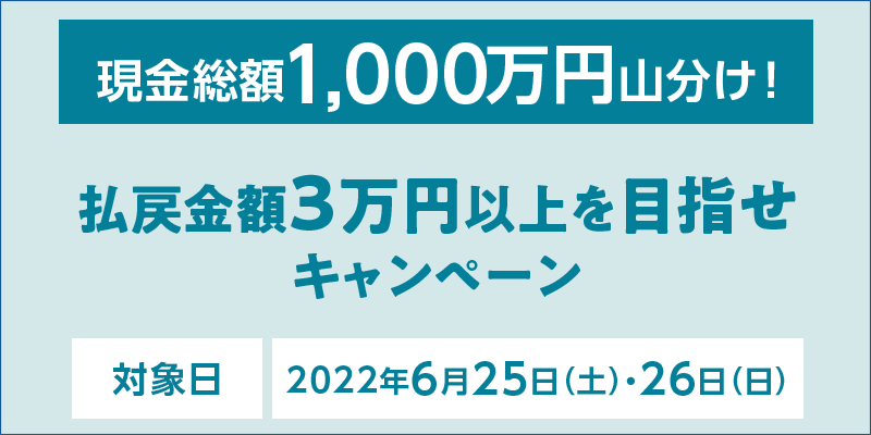 現金総額1,000万円山分け！払戻金額3万円以上を目指せキャンペーン　対象日　2022年6月25日（土）・26日（日）