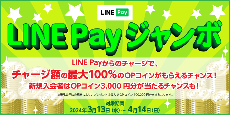 LINE Payジャンボ　LINE Payからのチャージで、チャージ額の最大100％のOPコインがもらえるチャンス！　新規入会者はOPコイン3,000円分が当たるチャンスも！　対象期間　2024年3月13日（水）～4月14日（日）